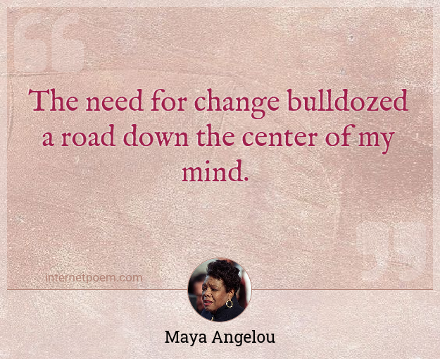 the-need-for-change-bulldozed-a-road-quote-by-maya-angelou